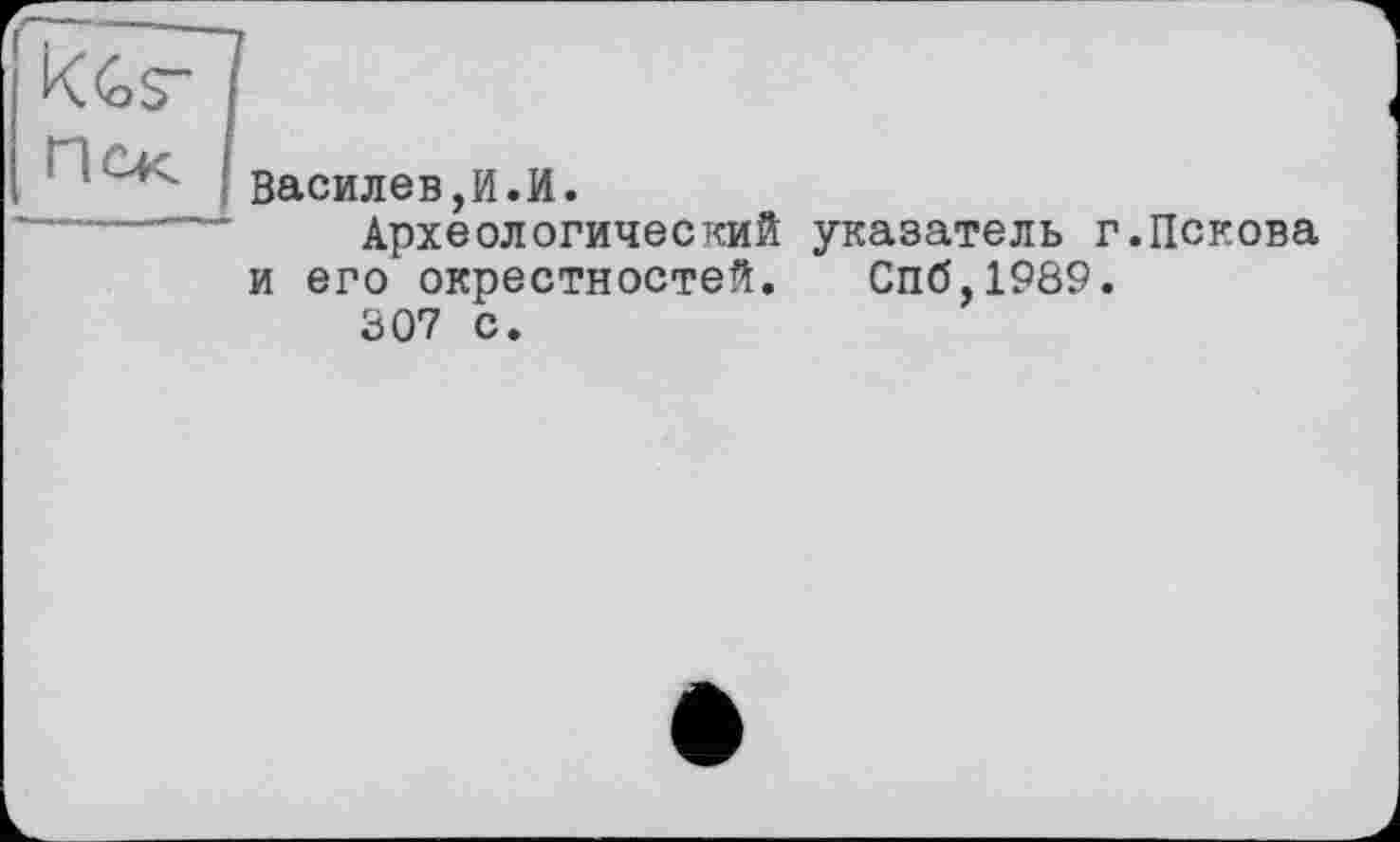 ﻿Василев,И.И.
Археологический указатель г.Пскова и его окрестностей. Спб,1989.
807 с.